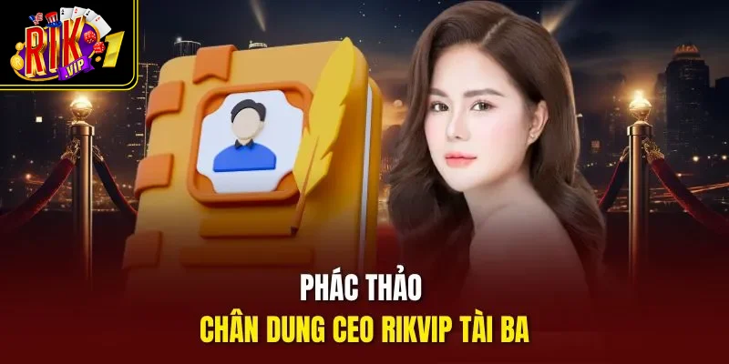 Phác thảo chân dung Ceo Rikvip tài ba