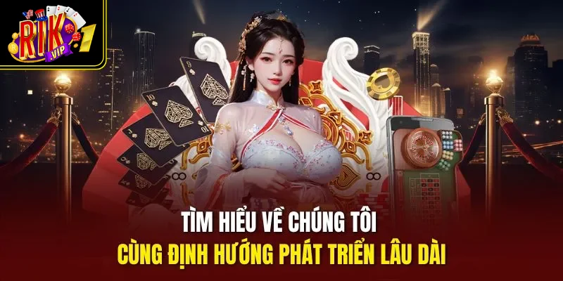 Tìm hiểu về chúng tôi cùng định hướng phát triển lâu dài